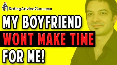 My Boyfriend Won't Make Time For Me! DO THIS: