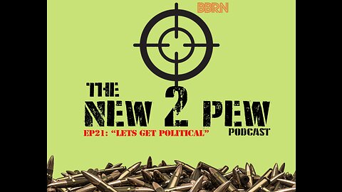 New 2 Pew Podcast EP21 "Let's Get Political