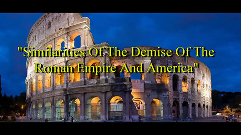 "Similarities Of The Demise Of The Roman Empire And America"