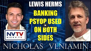 Lewis Herms Discusses Banking Psyop Being Used On Both Sides with Nicholas Veniamin