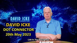 DAVID ICKE - DOT CONNECTOR 20th May 2023