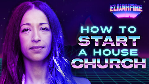 “HOW TO START A HOUSE CHURCH” ElijahFire: Ep. 260 – RHEMA TRAYNER