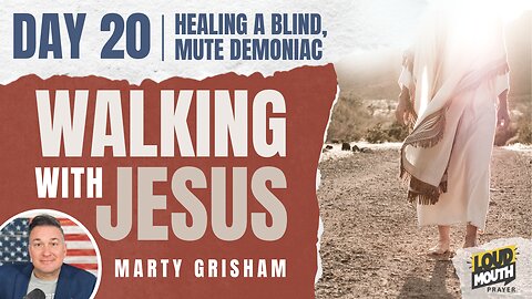 Prayer | Walking With Jesus - DAY 20 - HEALING A BLIND, MUTE DEMONIAC - Marty Grisham of Loudmouth Prayer