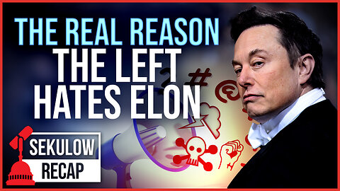 The REAL Reason the Left Can’t Stand Elon Musk
