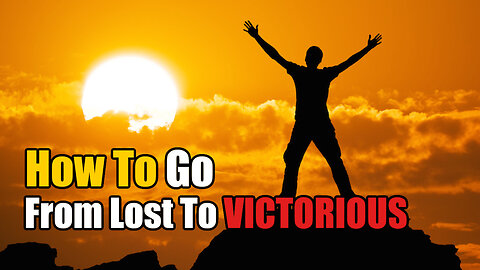 How To Go From Lost To Victorious | For Motivational Purposes
