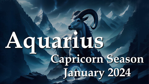 Aquarius - Capricorn Season January 2024