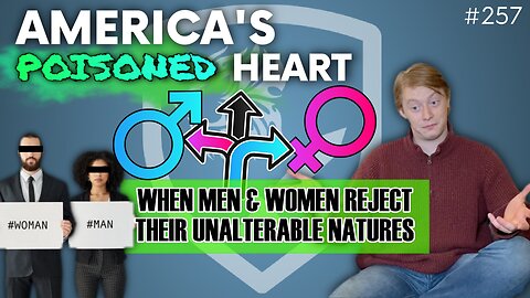 Episode 257: America’s Poisoned Heart: When Men and Women Reject Their Unalterable Natures