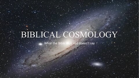 Biblical Cosmology Part 1 of 8 (a literal Biblical view of Creation)