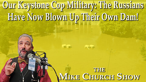 Our Keystone Cop Military: The Russians Have Now Blown Up Their Own Dam!
