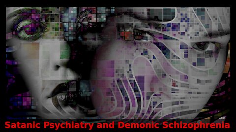 Satanic Psychiatry and Demonic Schizophrenia