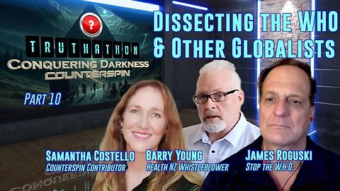 Conquering Darkness Truthathon Part 10 - Dissecting the WHO & other Globalists - Samantha Costello, James Roguski, and Barry Young.