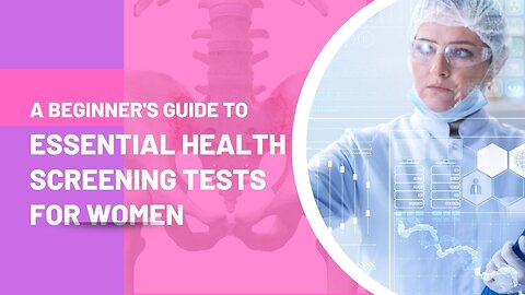 A Beginner's Guide to Essential Health Screening Tests for Women
