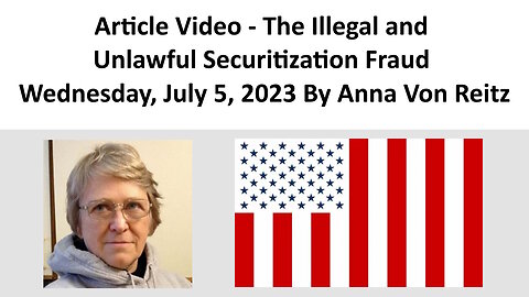 Article Video - The Illegal and Unlawful Securitization Fraud By Anna Von Reitz