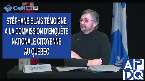 CeNC - Commission d’enquête nationale citoyenne - Stéphane Blais témoigne.