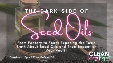 The Clean Living Project Ep. 18 - The Dark Side of Seed Oils