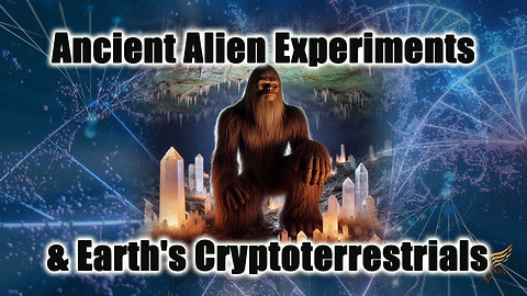 Ancient Alien Experiments & Earth's Cryptoterrestrials