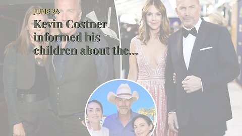 Kevin Costner informed his children about the divorce via a Zoom call made from Las Vegas