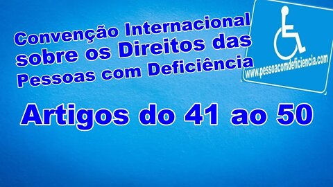 Convenção Internacional sobre os Direitos das Pessoas com Deficiência - Artigos do 41 ao 50