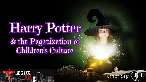 11 Aug 23, Jesus 911: Harry Potter and the Paganization of Children's Culture