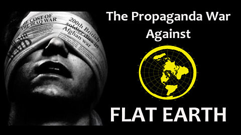 The Propaganda War Against FLAT EARTH