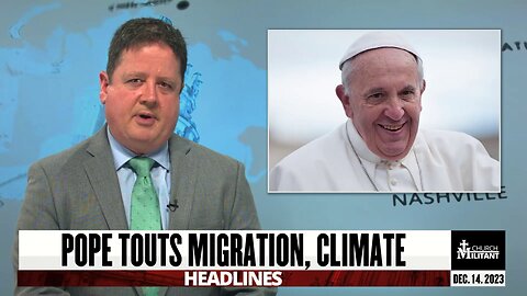 Pope Touts Migration, Climate — Headlines — December 14, 2023