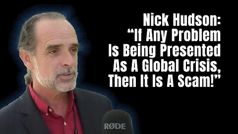 Nick Hudson: "If Any Problem Is Being Presented As A Global Crisis, Then It Is A Scam!"