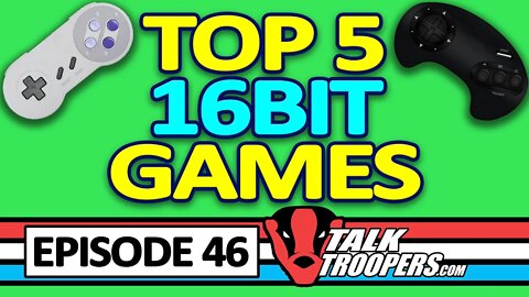 Talk Troopers Episode 46 TOP FIVE 16 BIT GAMES