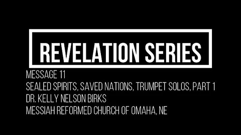 Revelation-Series, Message 11, Sealed Spirits, Saved Nations, Trumpet Solos, Part 1, Kelly Birks