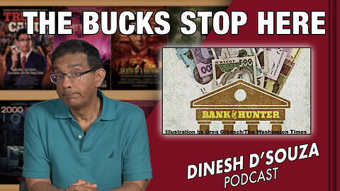 THE BUCKS STOP HERE Dinesh D’Souza Podcast Ep667