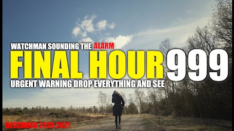 FINAL HOUR 999 - URGENT WARNING DROP EVERYTHING AND SEE - WATCHMAN SOUNDING THE ALARM