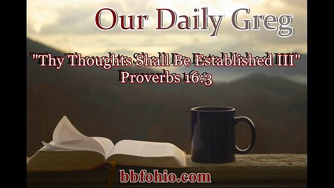 397 "Thy Thoughts Shall Be Established III" (Proverbs 16:3) Our Daily Greg