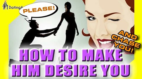 How To Make Him Desire You - And Chase You...!
