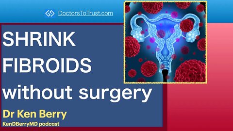 KEN BERRY | SHRINK FIBROIDS without surgery