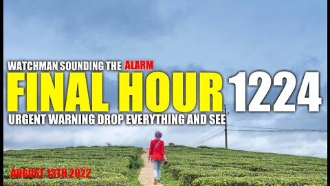 FINAL HOUR 1224 - URGENT WARNING DROP EVERYTHING AND SEE - WATCHMAN SOUNDING THE ALARM