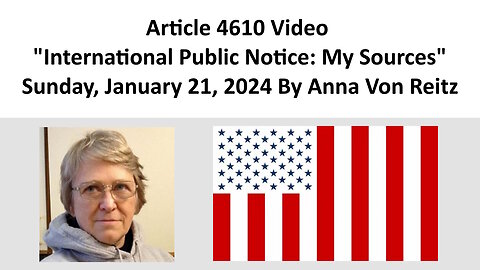 Article 4610 Video - International Public Notice: My Sources By Anna Von Reitz