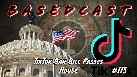 TikTok Ban Bill Passes House | BasedCast #115