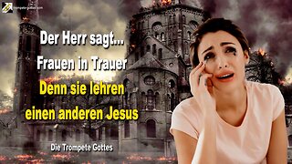 19.10.2010 🎺 Der Herr sagt... Sie lehren einen anderen Jesus, deshalb werden nur Frauen in Trauer übrig bleiben