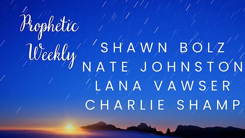 Prophetic Weekly - Charlie Shamp Lana Vawser Shawn Bolz Nate Johnston