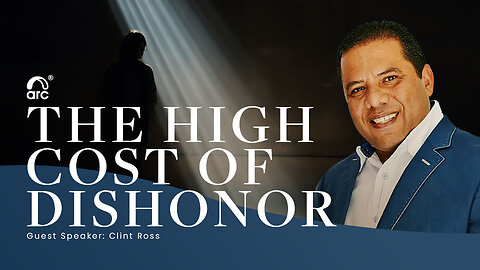 The High Cost of Dishonor | Guest Speaker - Clint Ross | Arc