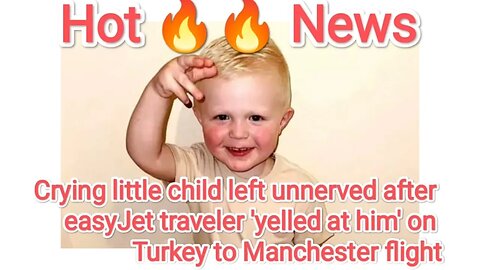 Crying little child left unnerved after easyJet traveleryelled at him' on Turkey to Manchester fligh