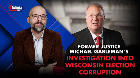 New American Daily | Former Wisconsin Justice Michael Gableman’s Investigation Into Election Corruption