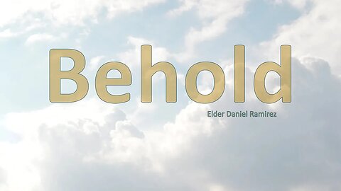 Behold - Elder Daniel Ramirez 02-25-23