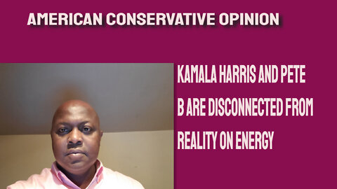 Kamala Harris and Pete G are disconnected from reality on energy