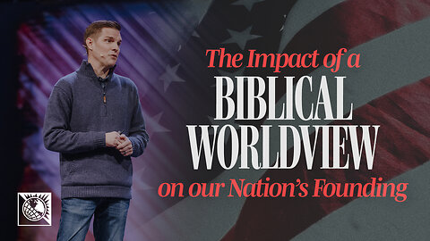 The Impact of a Biblical Worldview on our Nation’s Founding