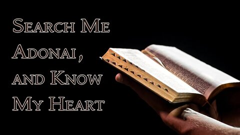 Edited - (Message Only) "Search Me Adonai and Know My Heart"