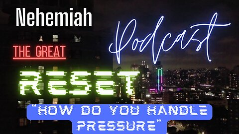 PODCAST- The Hub: Nehemiah- The Great Reset Lesson 4 "How do you handle Pressure"