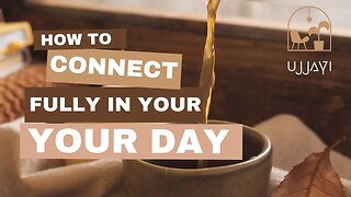 How to fully connect with your day