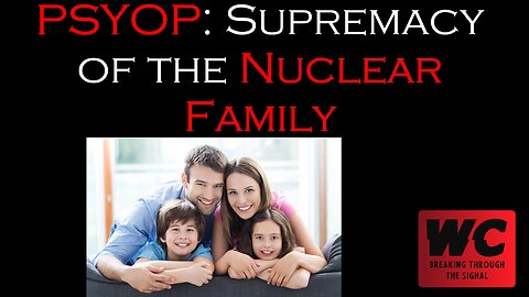 PSYOP: Supremacy of the Nuclear Family