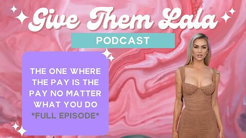 Give Them Lala | The One Where The Pay Is The Pay No Matter What You Do | FULL EPISODE | w/Lala Kent