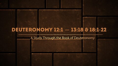 The Book of Deuteronomy Chapters 12:1 - 13:18 & 18:9-22